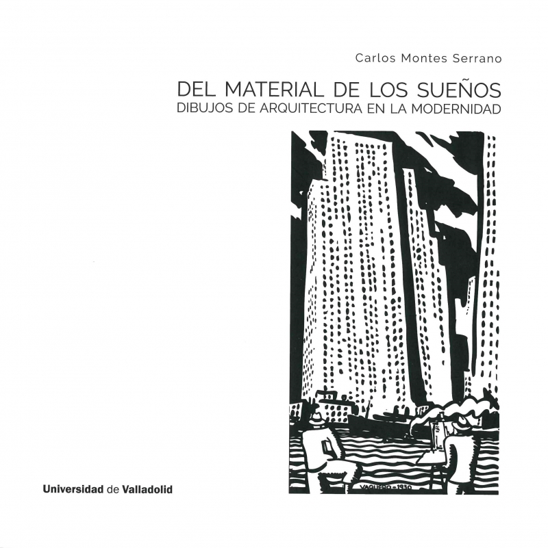 Del material de los sueños : dibujos de arquitectura en la modernidad / Carlos Montes Serrano
