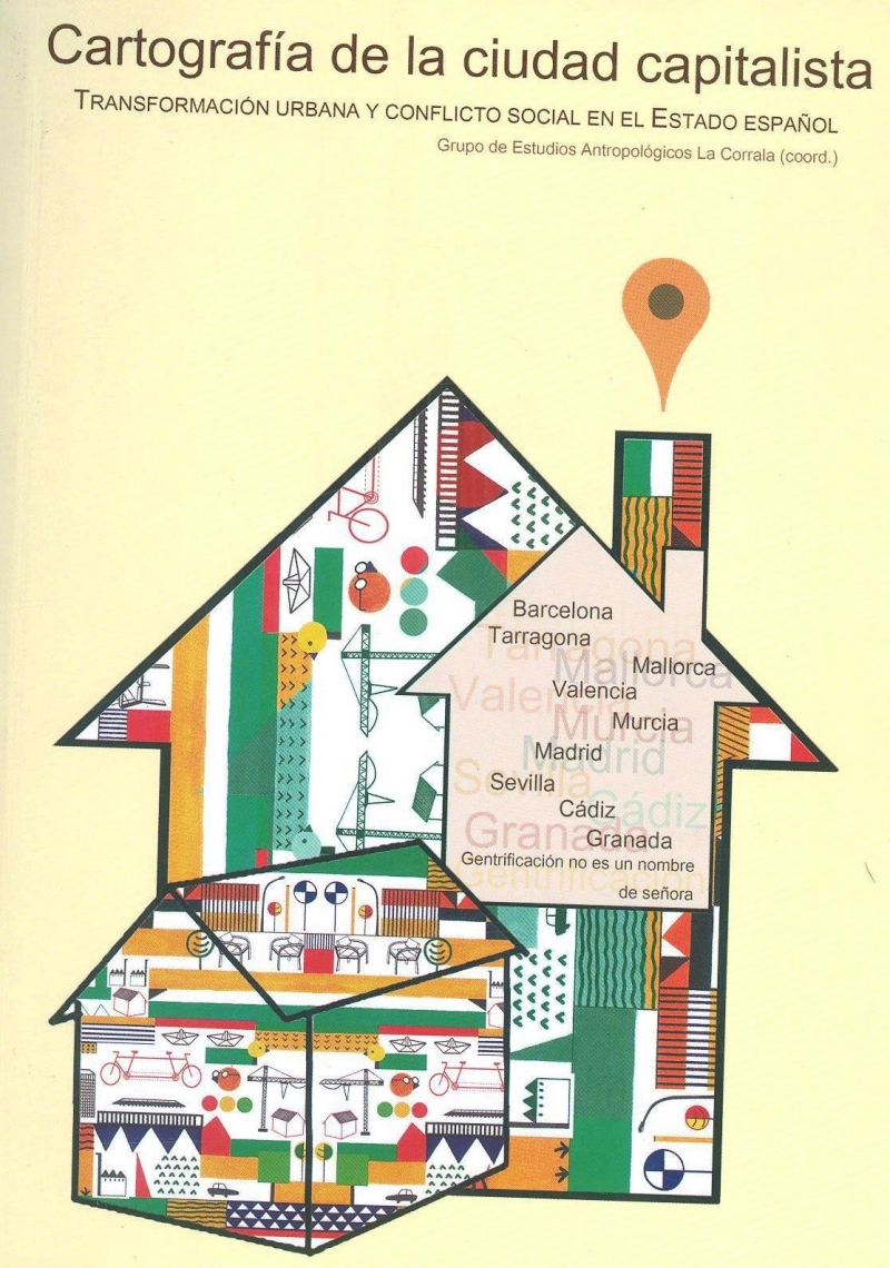 Cartografía de la ciudad capitalista : transformación urbana y conflicto social en el Estado Español / Grupo de Estudios Antropológicos La Corrala (coord.)