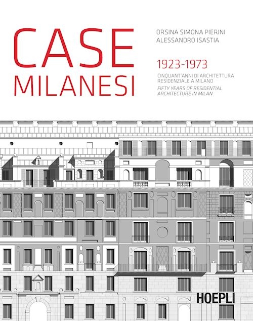 Case milanesi 1923-1973 : cinquant'anni di architettura residenziale a Milano = fifty years of residential architecture in Milan / Orsina Simona Pierini, Alessandro Isastia ; fotografie di Stefano Topuntoli