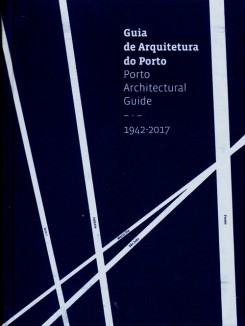 Guia de arquitetura do Porto = Porto architectural guide (1942-2017) : do movimento moderno à atualidade  =  from modern movement to the contemporary / editores científicos: Michel Toussaint, João Paulo Rapagão