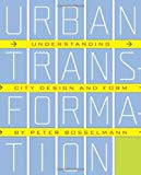Urban transformation : understanding city design and form / by Peter Bosselmann