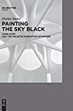 Painting the sky black : Louis Kahn and the architectonization of nature / Florian Sauter ; managing editor Steve Pantazis ; language editor Marion Endt-Jones