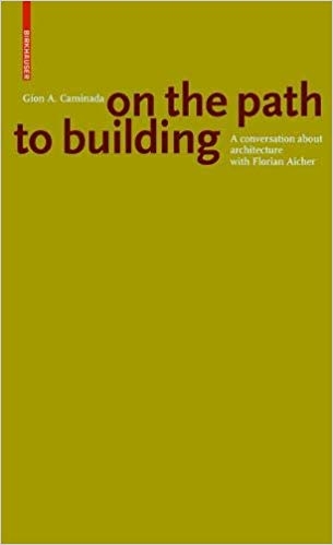 On the path building : a discussion on architecture with Florian Aicher / Gion A. Caminada