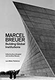 Marcel Breuer : building global institutions / edited by Barry Bergdoll and Jonathan Massey