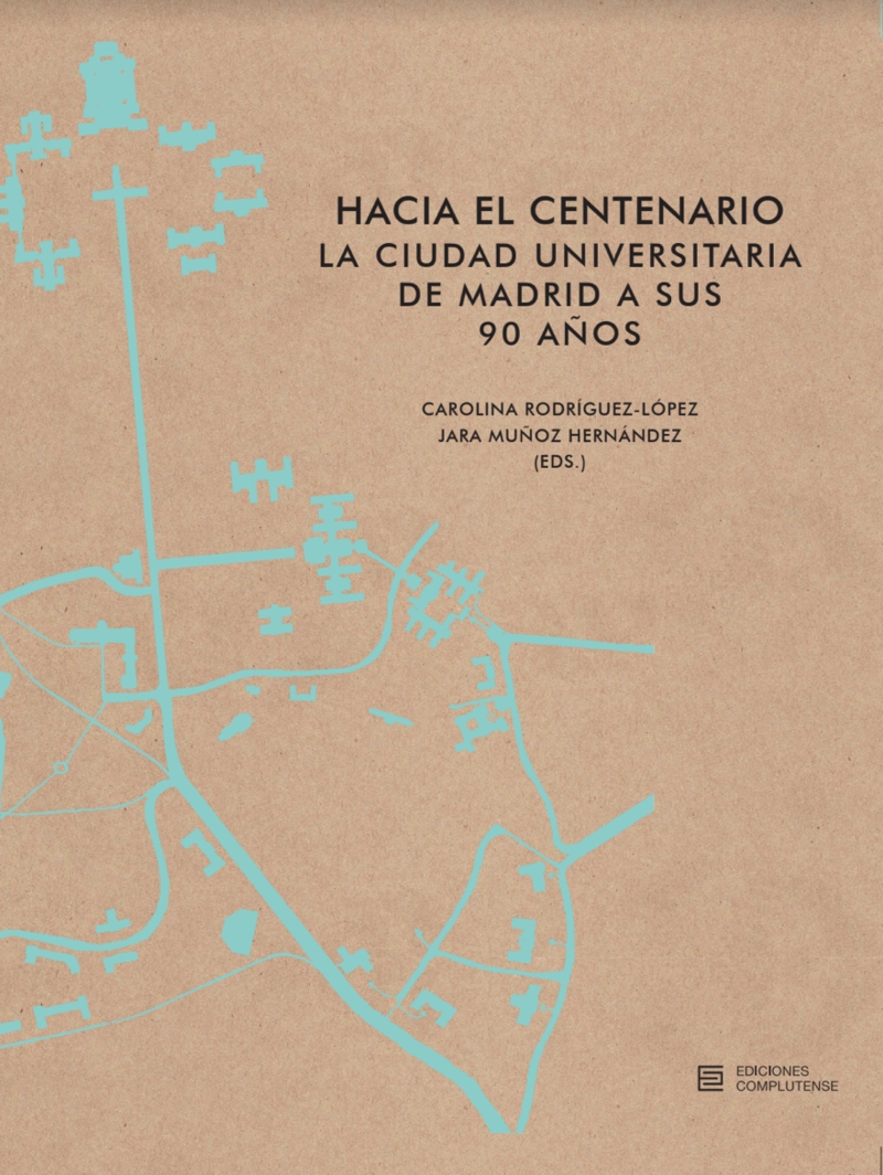 Hacia el centenario de la Ciudad Universitaria de Madrid a sus 90 años / Carolina Rodríguez-López y Jara Muñoz Hernández (eds.)