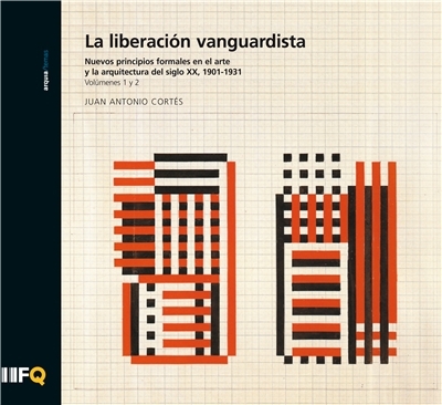 La liberación vanguardista : Nuevos principios formales en el arte y la arquitectura del siglo XX, 1901-1931 / Juan Antonio Cortés