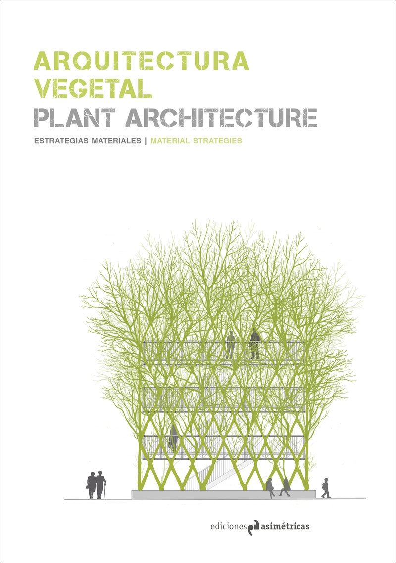 Arquitectura vegetal : estrategias materiales = Plant architecture : material strategies / responsables de la edición: María Antonia Fenández Nieto (coordinación) [i 3 més]