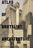 Atlas of brutalist architecture / commissioning editor, Virginia McLeod ; project editor, Clare Churly