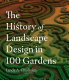 The History of landscape design in 100 gardens / Linda A. Chisholm ; with photography by Michael D. Garber