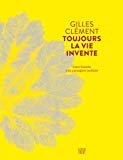Toujours la vie invente : carte blanche à un paysagiste-jardinier / Gilles Clément