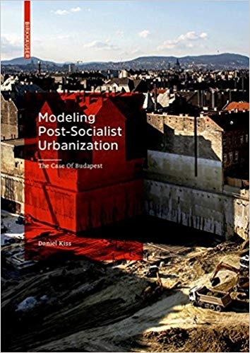 Modeling Post-Socialist urbanization : the case of Budapest / Daniel Kiss