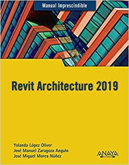 Revit architecture 2019 / Yolanda López Oliver, José Manuel Zaragoza Angulo, José Miguel Morea Núñez