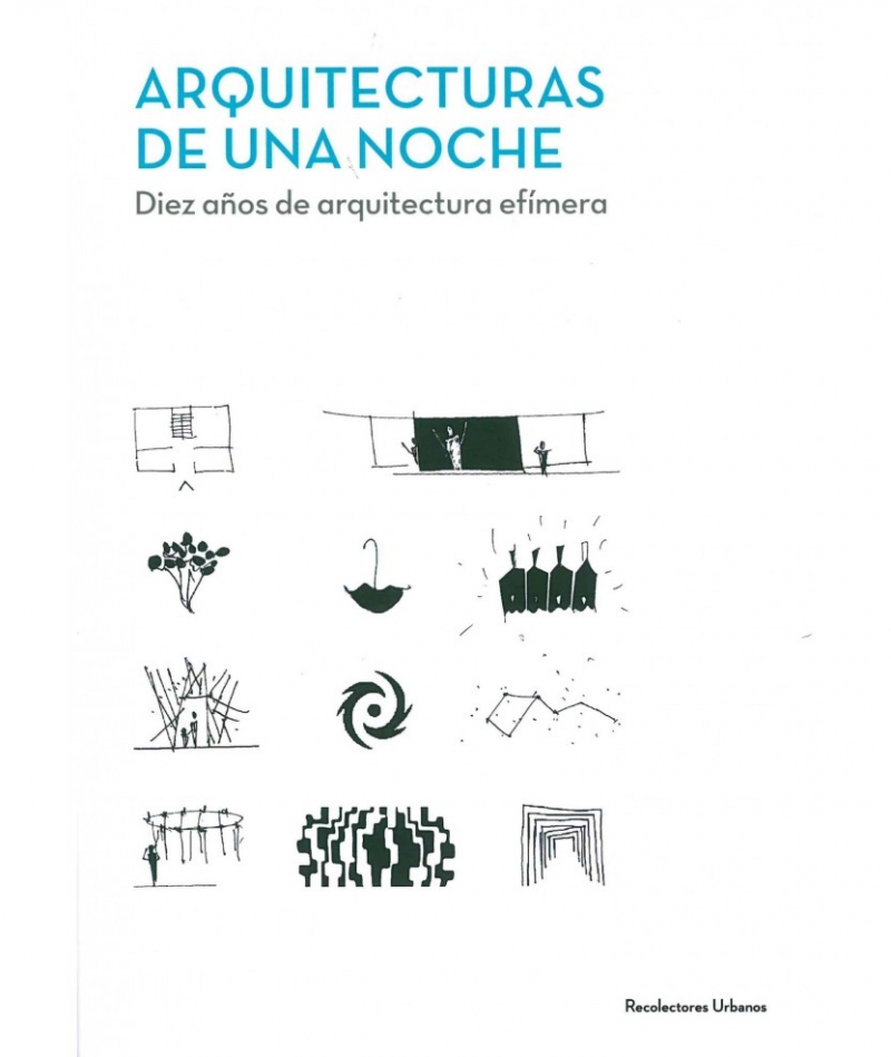 Arquitecturas de una noche : diez años de arquitectura efímera / directores: Antonio Álvarez Gil, Fernando Pérez del Pulgar Mancebo, Ferran Ventura Blanch