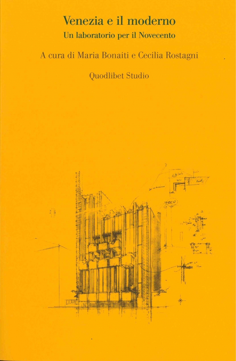Venezia e il moderno : un laboratorio per il Novecento / a cura di Maria Bonaiti e Cecilia Rostagni