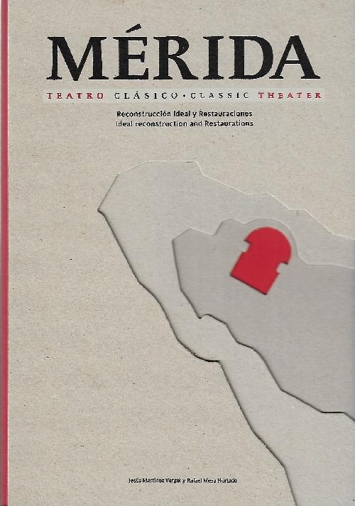 Mérida : teatro clásico : reconstrucción ideal y restauraciones = classic theater : ideal reconstruction and restaurations / Jesús Martínez Vergel y Rafael Mesa Hurtado ; traducción Olivier Dechamps