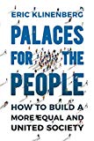 Palaces for the people : how to build a more equal and united society / Eric Klinenberg
