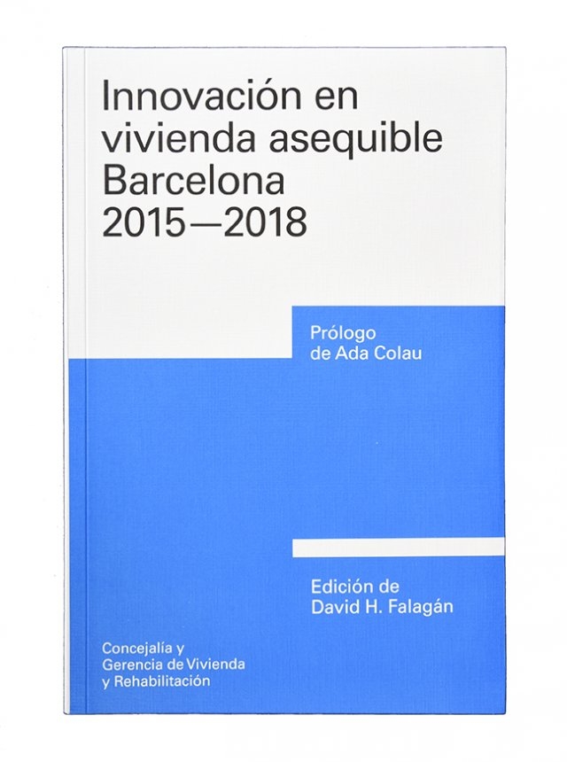 Innovación en vivienda asequible, Barcelona 2015-2018 / edición de David H. Falagán ; prólogo de Ada Colau