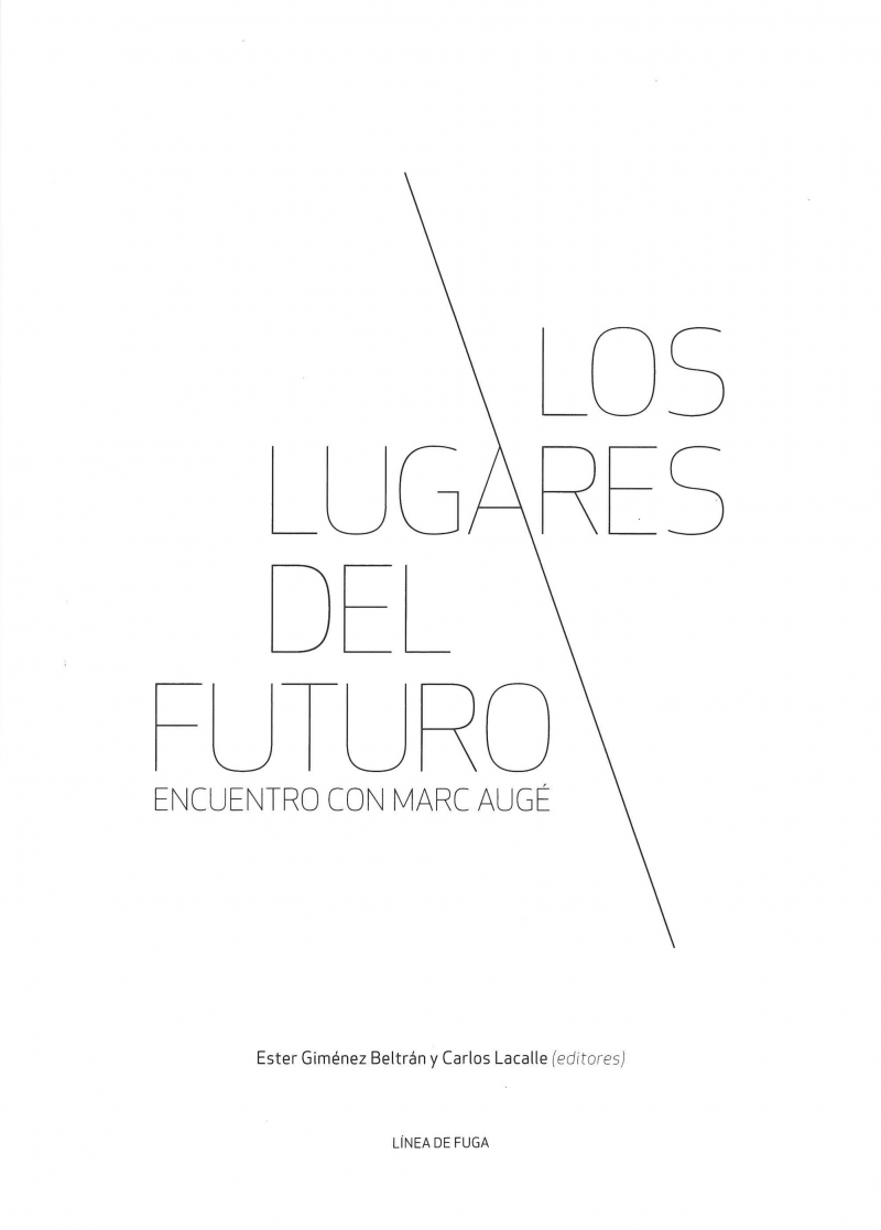 Los Lugares del futuro : encuentro con Marc Augé / Ester Giménez Beltrán y Carlos Lacalle (editores)