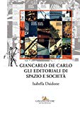 Giancarlo de Carlo : gli editoriali di Spazio e Società / Isabella Daidone
