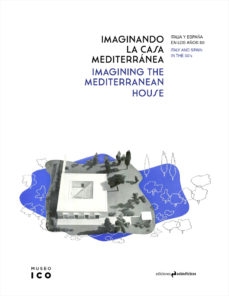 Imaginando la casa mediterránea : Italia y España en los años 50 = Imagining the mediterranean house : Italy and Spain in the 50's / Antonio Pizza (ed.)
