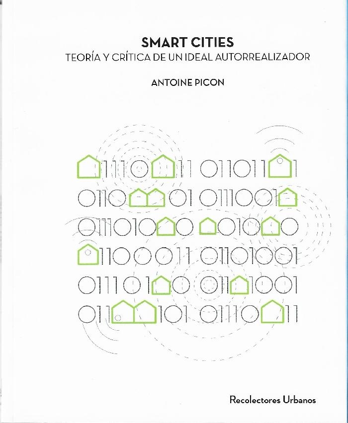 Smart cities : teoría y crítica de un ideal autorrealizador / Antoine Picon
