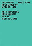 The urban household of metabolism = Het stedelijk huishouden van het metabolisme / editors of this issue: David Peleman, Bruno Notterboom, Michiel Dehaene