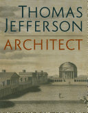 Thomas Jefferson, architect : Palladian models, democratic principles, and the conflict of ideals / Lloyd DeWitt and Corey Piper