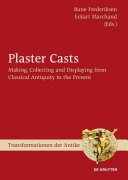 Plaster casts : making, collecting, and displaying from classical antiquity to the present / edited by Rune Frederiksen and Eckhart Marchand