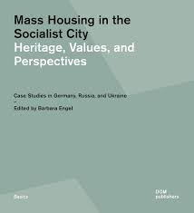 Mass housing in the socialist city : heritage, values, and perspectives : case studies in Germany, Russia, and Ukraine / edited by Barbara Engel with Yuliya Frantseva, Anastasiya Malko, Nikolas Rogge