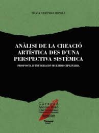 Anàlisi de la creació artística des d'una perspectiva sistèmica : proposta d'integració multidisciplinar / Silvia Sempere Ripoll