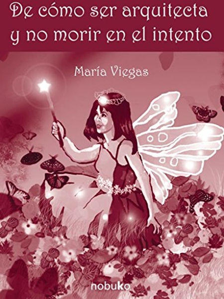 De cómo ser arquitecta y no morir en el intento / María Viegas