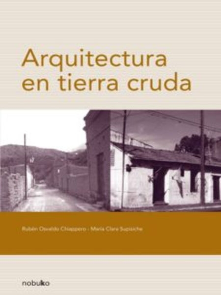 Arquitectura en tierra cruda : breves concideraciones sobre la conservación y la restauración / Rubén Osvaldo Chiappero, María Clara Supisiche