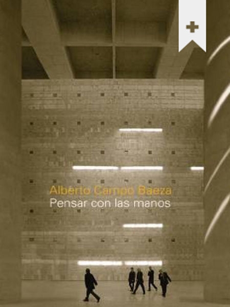 Pensar con las manos / Alberto Campo Baeza