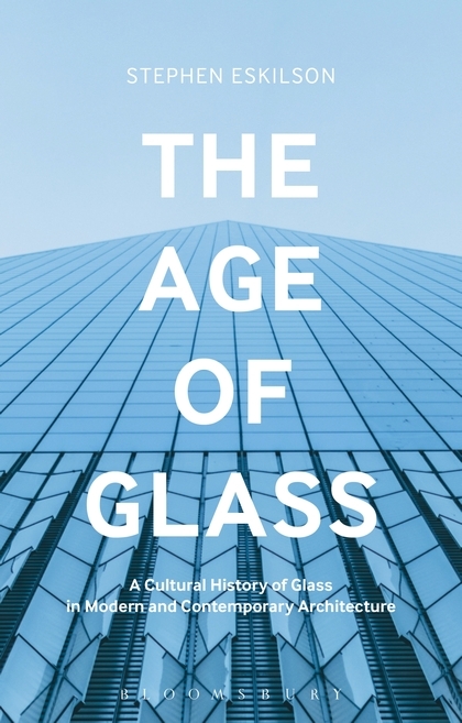 The Age of glass : a cultural history of glass in modern and contemporary architecture / Stephen Eskilson