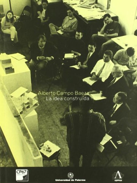 La Idea construída : la arquitectura a la luz de las palabras / Alberto Campo Baeza