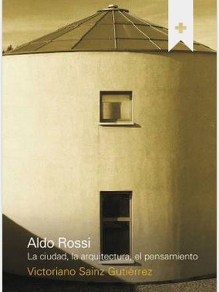 Aldo Rossi : la ciudad, la arquitectura, el pensamiento / Victoriano Sainz Gutiérrez