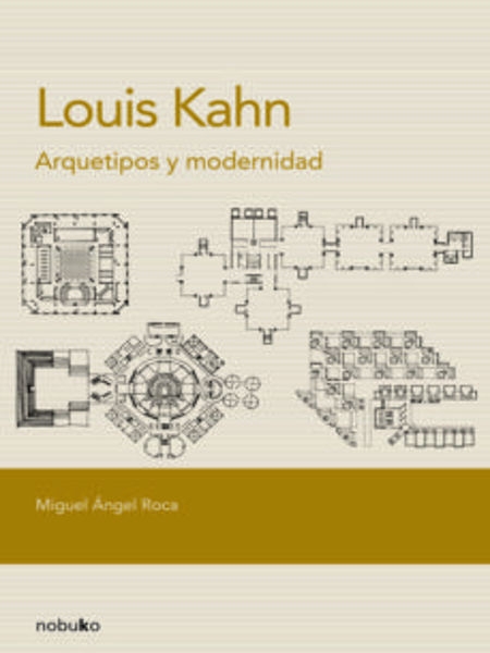 Louis Kahn : arquetipos y modernidad / Miguel Ángel Roca