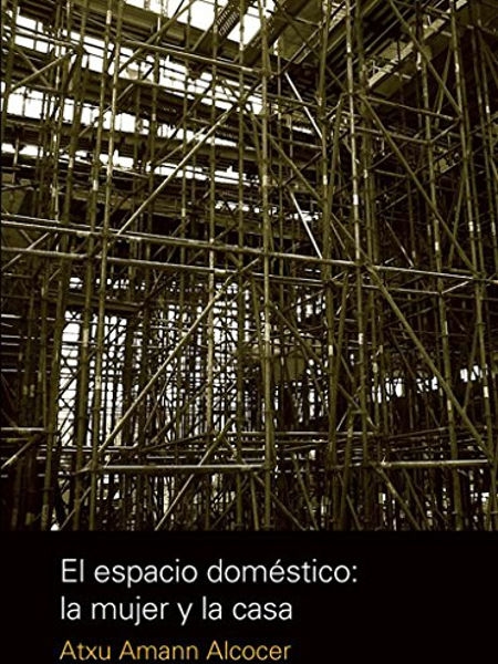 El Espacio doméstico : la mujer y la casa / Atxu Amann Alcocer