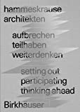 Aufbrechen teilhaben weiterdenken : hammeskrause architekten = setting out participating thinking ahead: / Eva Herrmann, Natascha von Herz (Hg./Ed.) ; übersetzung/translation from german to english: Jeniffer Taylor