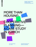 More than Housing : Cooperative Planning - A Case Study from Zurich / Margrit Hugentobler, Andreas Hofer, Pia Simmendinger