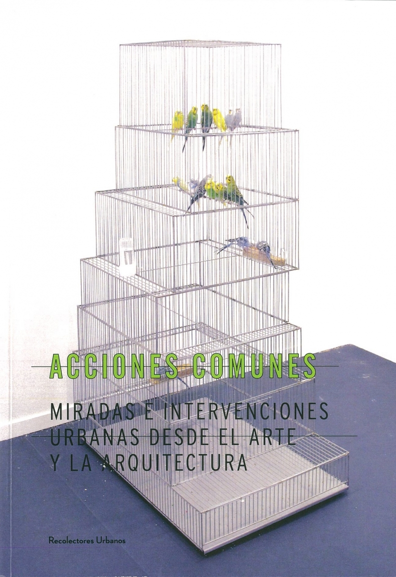 Acciones comunes : miradas e intervenciones urbanas desde el arte y la arquitectura (Sevilla, 9 octubre - 27 noviembre 2013) / [editores]: Juanjo López de la Cruz, Ángel Martínez García-Posada, María González García
