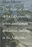 The state of the delta : engineering, urban development and nation building in the Netherlands / Han Meyer ; with maps by Teake Bouma ; english translation Kevin Cook