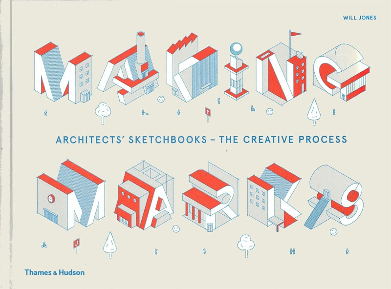 Making marks : architects' sketchbooks - the creative process / Will Jones