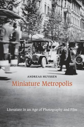 Miniature metropolis : literature in an age of photography and film / Andreas Huyssen