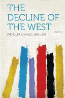 The Decline of the West / by Oswald Spengler ; authorized translation with notes by Charles Francis Atkinson