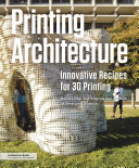 Printing architecture : materials and methods for 3D printing / Ronald Rael and Virginia San Fratello of Emerging Objects