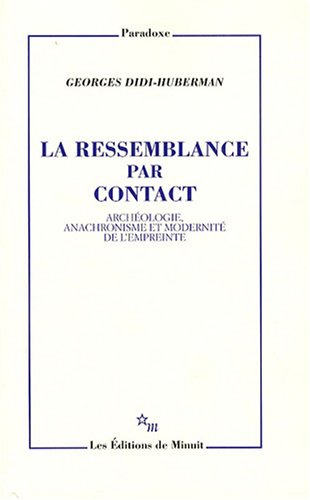 La Ressemblance par contact : archéologie, anachronisme et modernité de l'empreinte / Georges Didi-Huberman