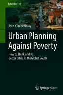 Urban planning against poverty : how to think and do better cities in the global south / Jean-Claude Bolay