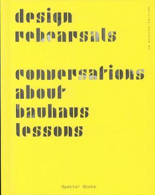 Design rehearsals : conversations about Bauhaus lessons / editors: Katja Klaus, Regina Bittner