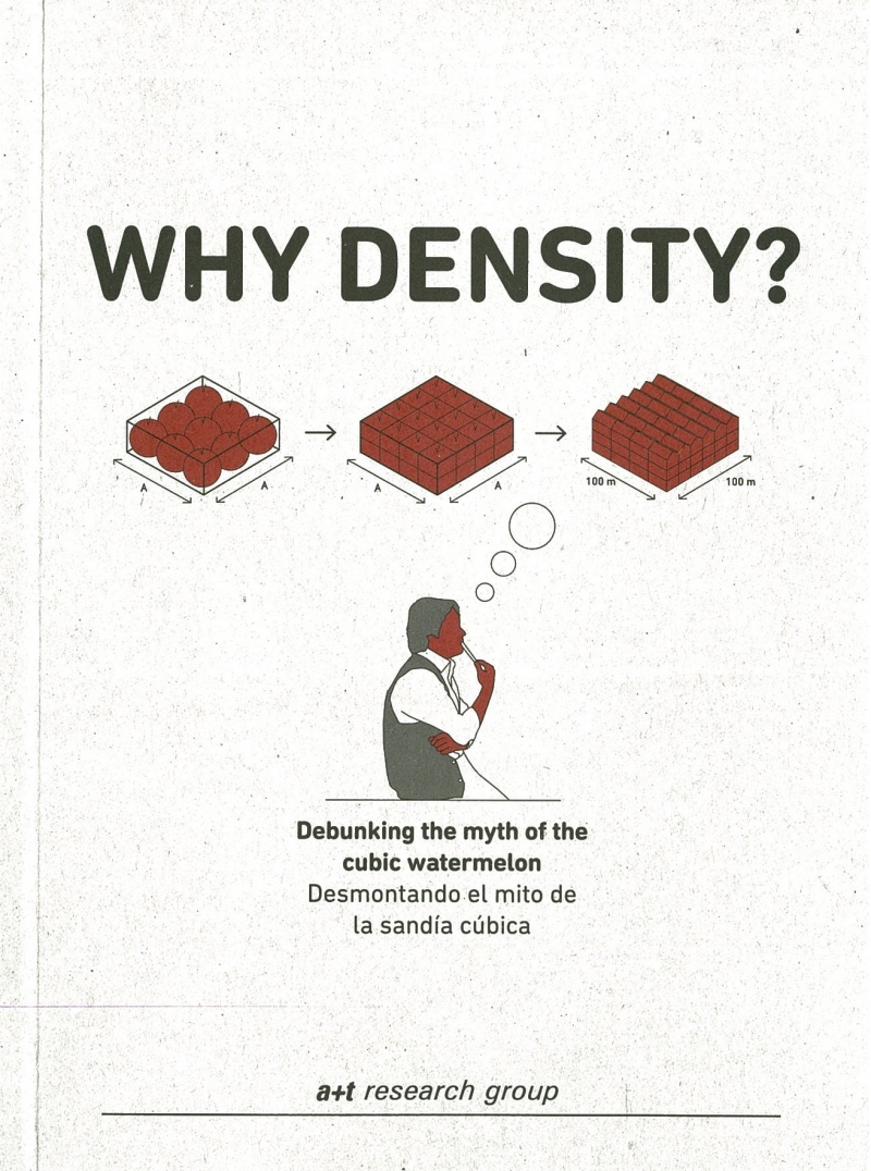 Why density? : debunking the myth of the cubic watermelon = desmontando el mito de la sandía cúbica / A+T Research Group: Aurora Fernández Per, Javier Mozas, Álex S. Ollero, Aitor Deza ; editor English language version: Ken Mortimer
